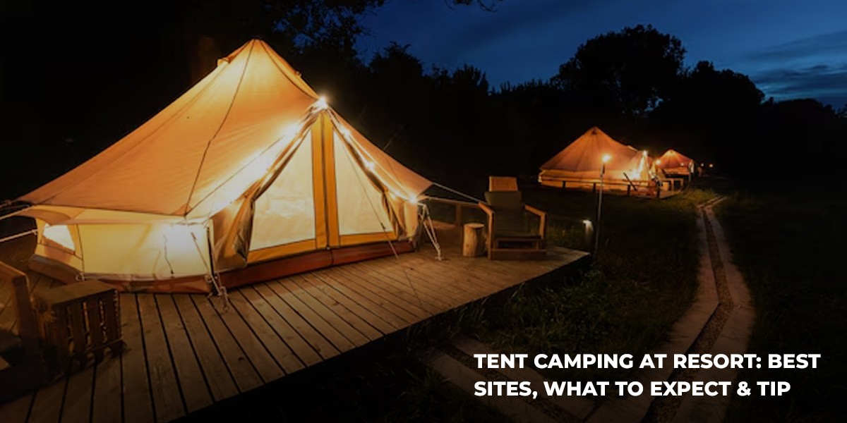 Tent Camping at Resort: Best Sites, What to Expect & Tips